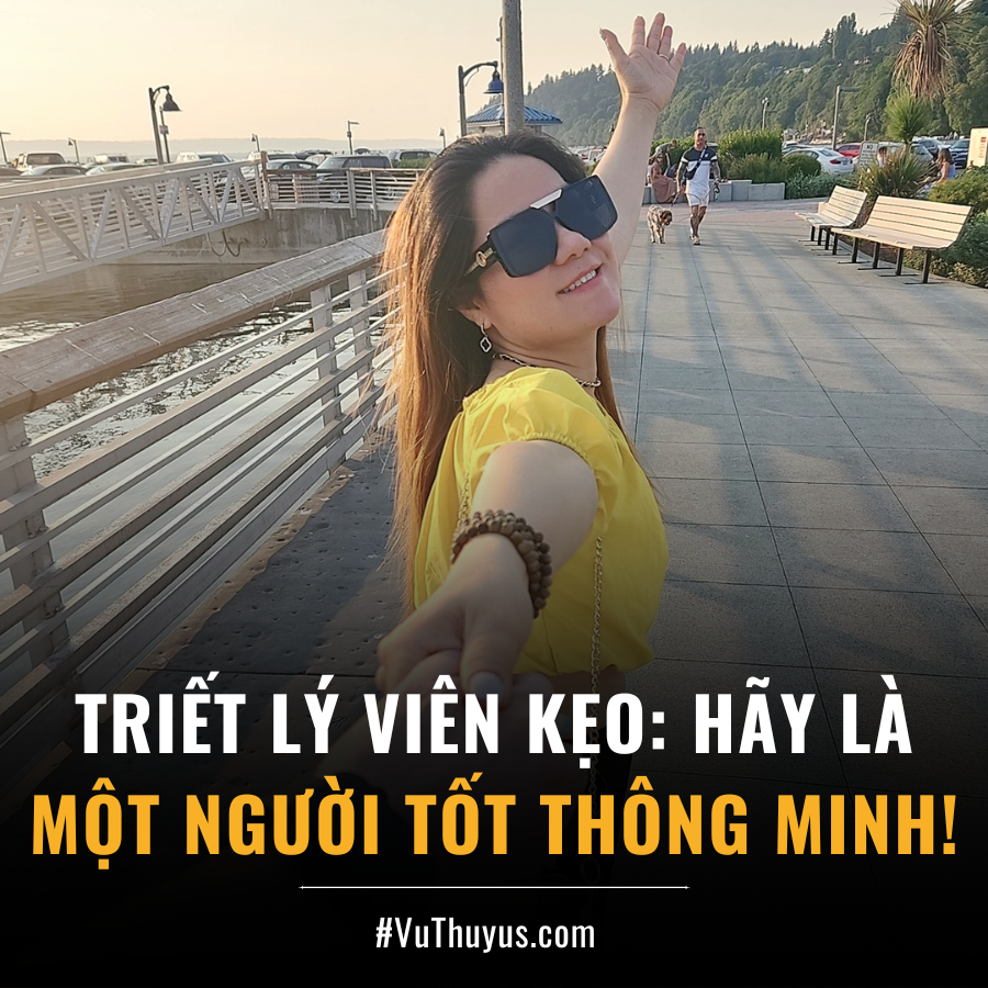 TRIẾT LÝ VIÊN KẸO: HÃY LÀ MỘT NGƯỜI TỐT THÔNG MINH!