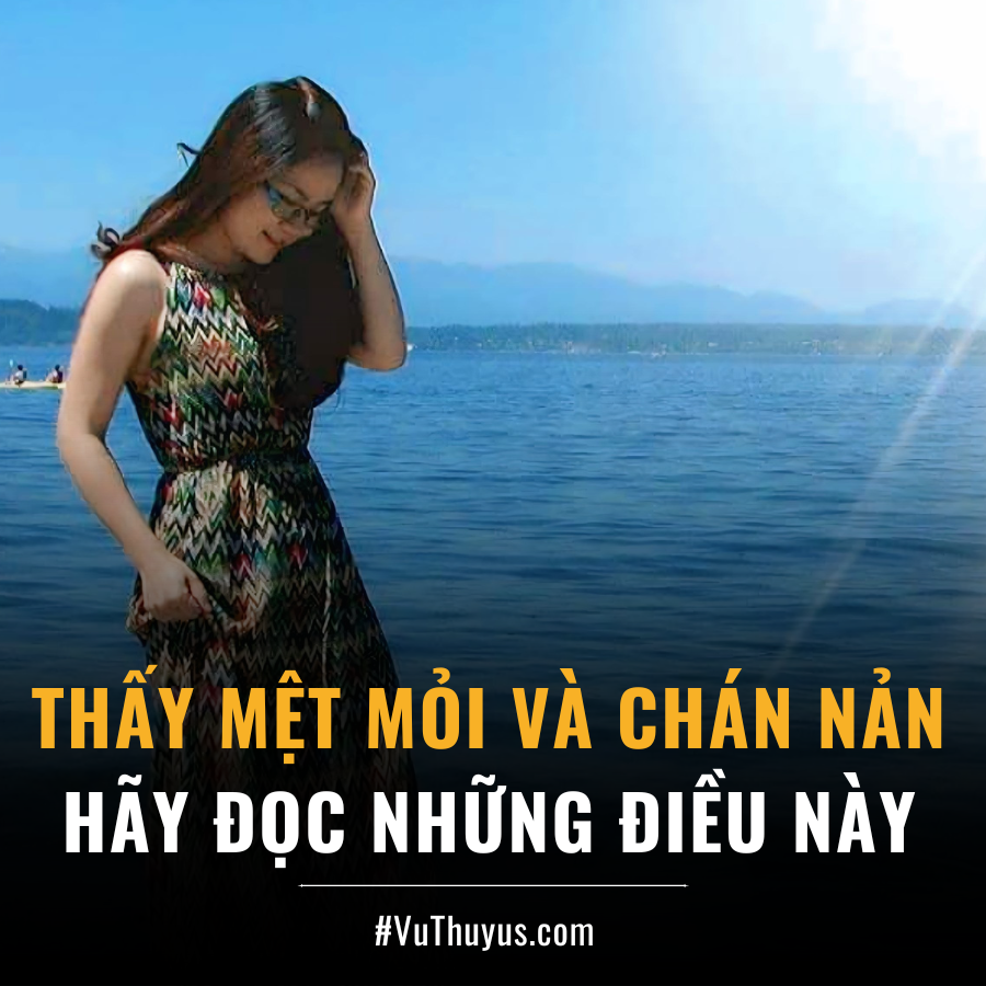 THẤY MỆT MỎI VÀ CHÁN NẢN, HÃY ĐỌC NHỮNG ĐIỀU NÀY